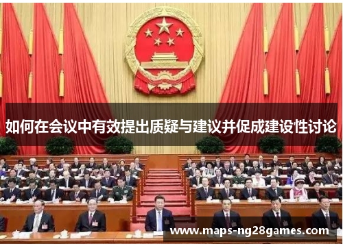 如何在会议中有效提出质疑与建议并促成建设性讨论