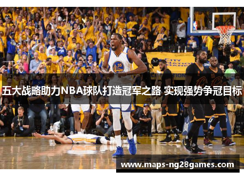 五大战略助力NBA球队打造冠军之路 实现强势争冠目标
