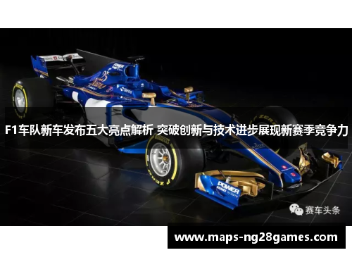 F1车队新车发布五大亮点解析 突破创新与技术进步展现新赛季竞争力