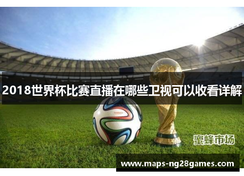 2018世界杯比赛直播在哪些卫视可以收看详解