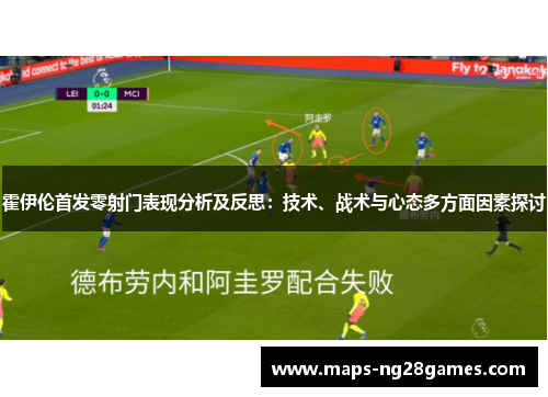 霍伊伦首发零射门表现分析及反思：技术、战术与心态多方面因素探讨