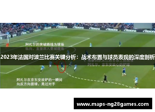2023年法国对波兰比赛关键分析:战术布置与球员表现的深度剖析 2023年法国对波兰比赛关键分析:战术布置与球员表现的深度剖析
