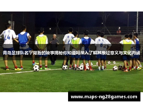 青岛足球队名字背后的故事揭秘你知道吗深入了解其象征意义与文化内涵