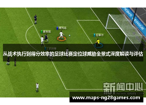 从战术执行到得分效率的足球比赛定位球威胁全景式深度解读与评估