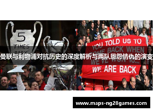 曼联与利物浦对抗历史的深度解析与两队恩怨情仇的演变