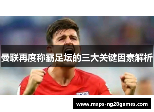 曼联再度称霸足坛的三大关键因素解析