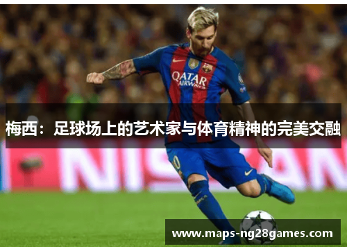 梅西：足球场上的艺术家与体育精神的完美交融