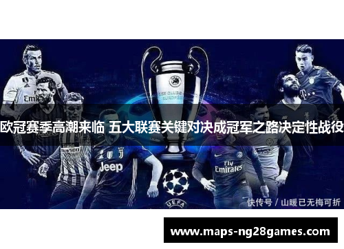 欧冠赛季高潮来临 五大联赛关键对决成冠军之路决定性战役