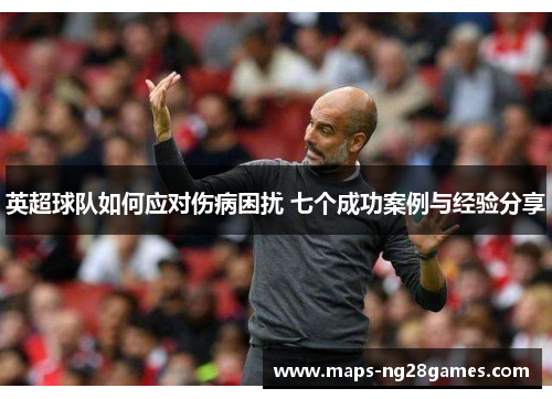英超球队如何应对伤病困扰 七个成功案例与经验分享 英超球队如何应对伤病困扰 七个成功案例与经验分享