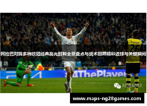 阿拉巴对阵多特欧冠经典高光时刻全景盘点与战术回顾精彩进球与关键瞬间