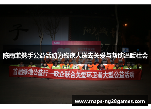 陈雨菲携手公益活动为残疾人送去关爱与帮助温暖社会